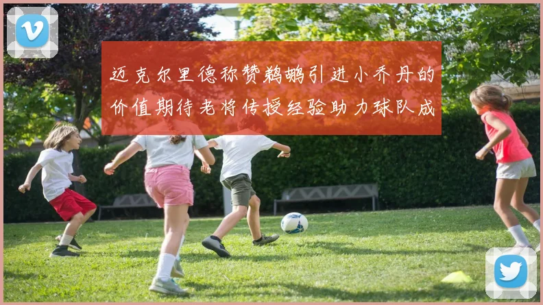 迈克尔里德称赞鹈鹕引进小乔丹的价值期待老将传授经验助力球队成长